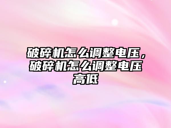 破碎機怎么調整電壓，破碎機怎么調整電壓高低