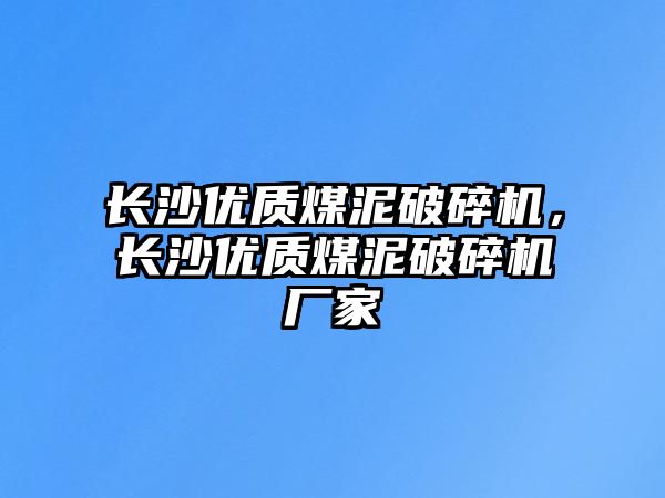 長沙優質煤泥破碎機，長沙優質煤泥破碎機廠家