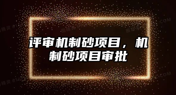 評審機制砂項目，機制砂項目審批