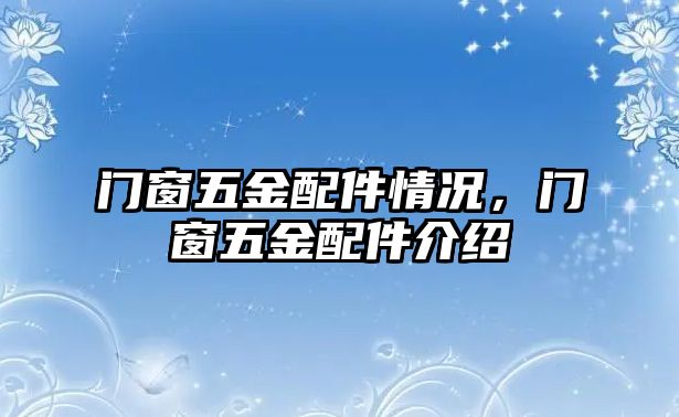 門窗五金配件情況，門窗五金配件介紹