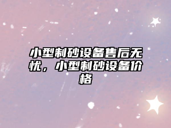 小型制砂設備售后無憂，小型制砂設備價格