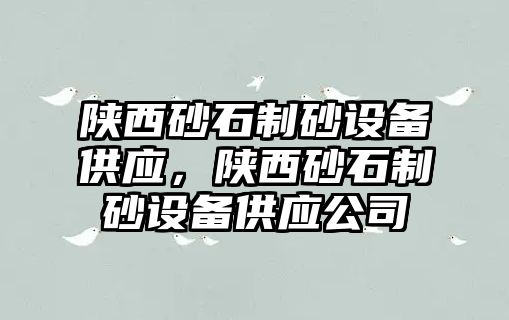 陜西砂石制砂設備供應，陜西砂石制砂設備供應公司