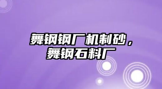 舞鋼鋼廠機制砂，舞鋼石料廠