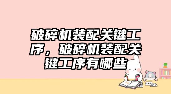 破碎機裝配關鍵工序，破碎機裝配關鍵工序有哪些