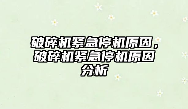 破碎機緊急停機原因，破碎機緊急停機原因分析