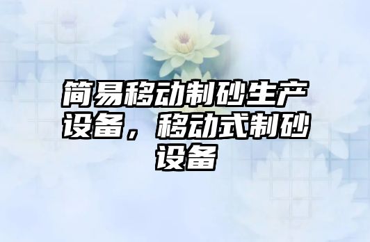 簡易移動制砂生產設備，移動式制砂設備