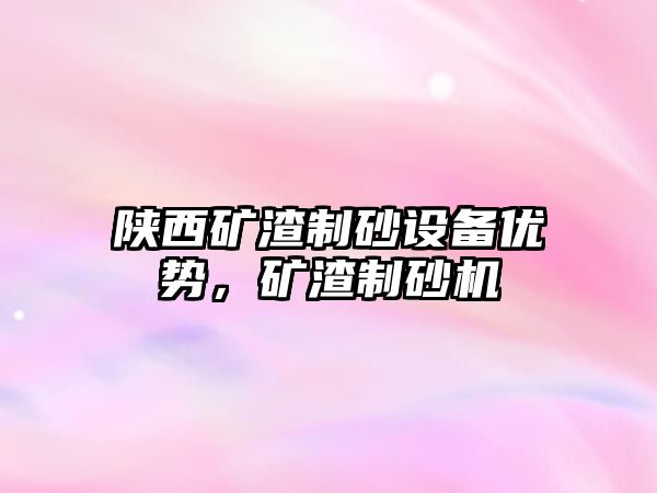 陜西礦渣制砂設備優勢，礦渣制砂機