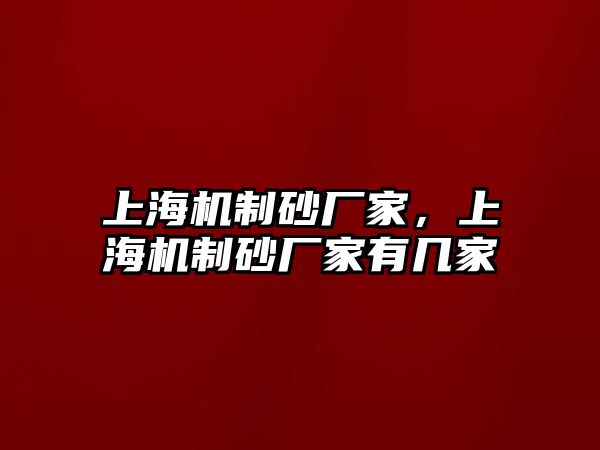 上海機制砂廠家，上海機制砂廠家有幾家