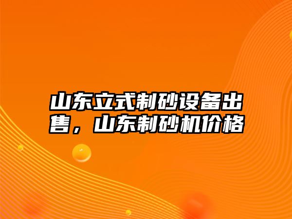 山東立式制砂設備出售，山東制砂機價格