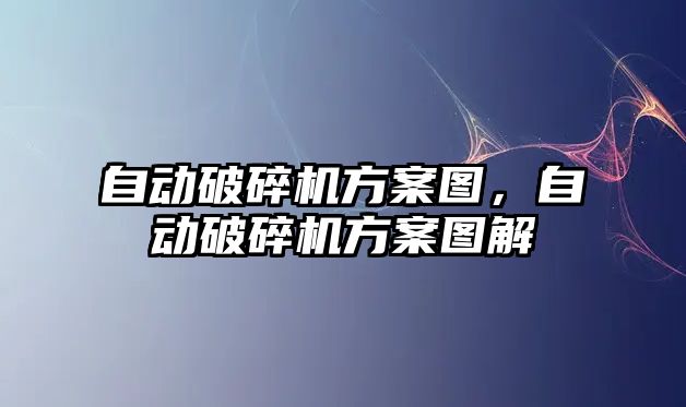 自動破碎機方案圖，自動破碎機方案圖解