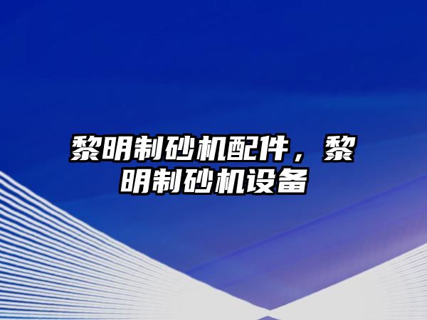 黎明制砂機配件，黎明制砂機設備