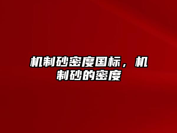 機(jī)制砂密度國標(biāo)，機(jī)制砂的密度