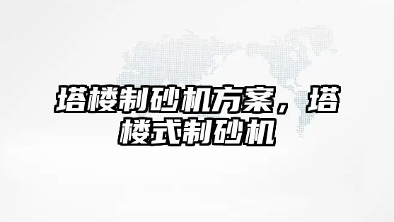 塔樓制砂機方案，塔樓式制砂機