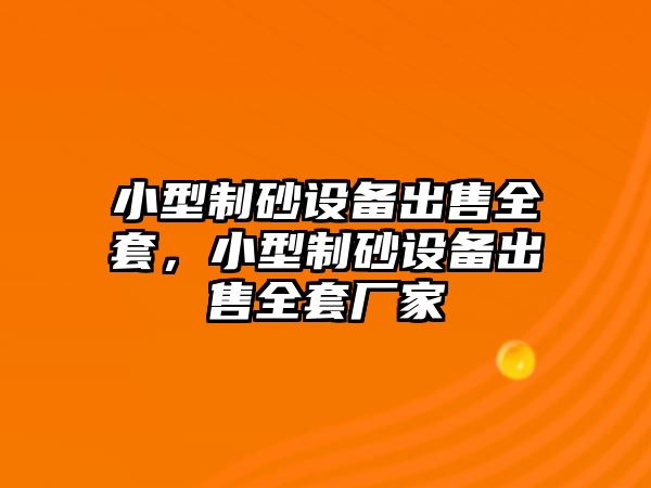 小型制砂設(shè)備出售全套，小型制砂設(shè)備出售全套廠家