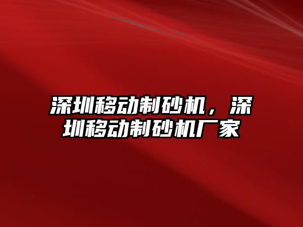 深圳移動制砂機，深圳移動制砂機廠家