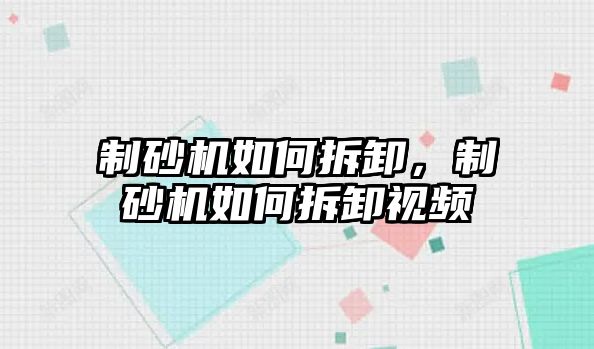 制砂機如何拆卸，制砂機如何拆卸視頻