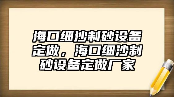 海口細沙制砂設備定做，海口細沙制砂設備定做廠家