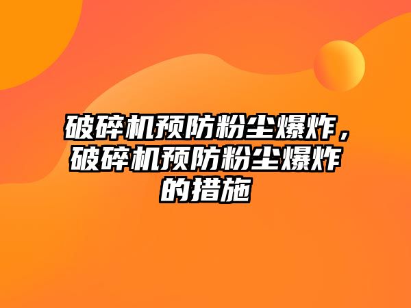 破碎機預防粉塵爆炸，破碎機預防粉塵爆炸的措施