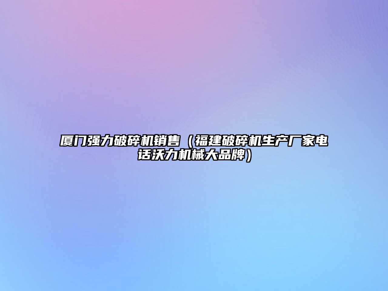 廈門強力破碎機銷售（福建破碎機生產廠家電話沃力機械大品牌）