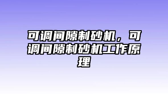 可調(diào)間隙制砂機(jī)，可調(diào)間隙制砂機(jī)工作原理