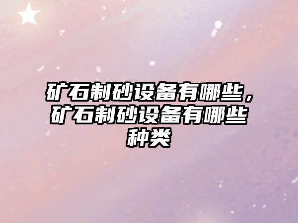 礦石制砂設備有哪些，礦石制砂設備有哪些種類