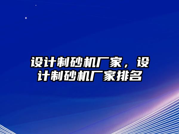 設計制砂機廠家，設計制砂機廠家排名