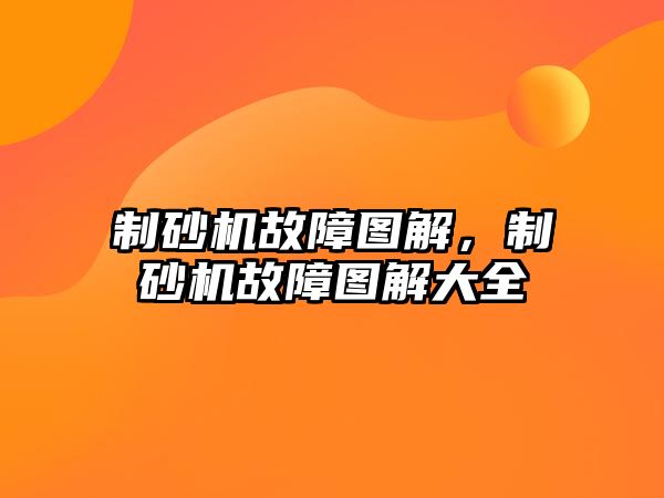 制砂機故障圖解，制砂機故障圖解大全