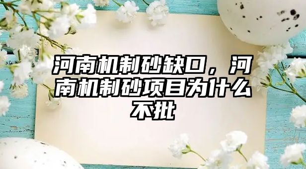 河南機制砂缺口，河南機制砂項目為什么不批