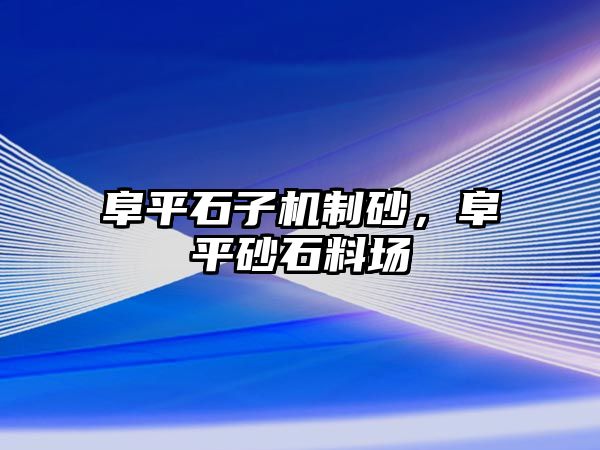 阜平石子機制砂，阜平砂石料場