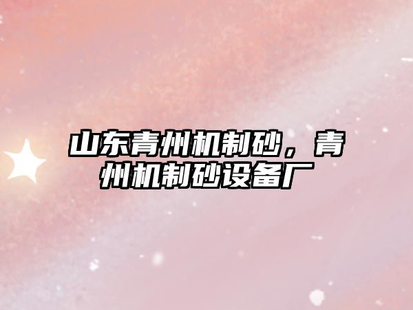 山東青州機制砂，青州機制砂設備廠