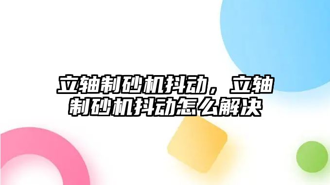 立軸制砂機抖動，立軸制砂機抖動怎么解決