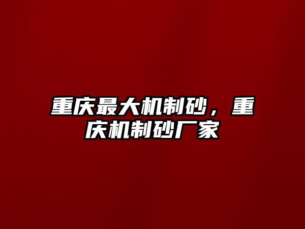 重慶最大機制砂，重慶機制砂廠家