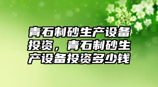 青石制砂生產設備投資，青石制砂生產設備投資多少錢