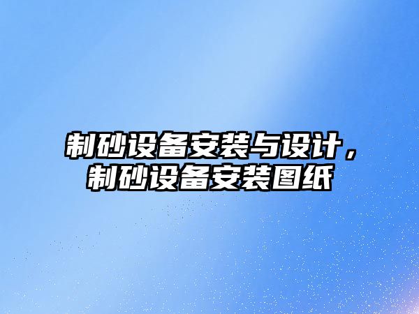 制砂設備安裝與設計，制砂設備安裝圖紙