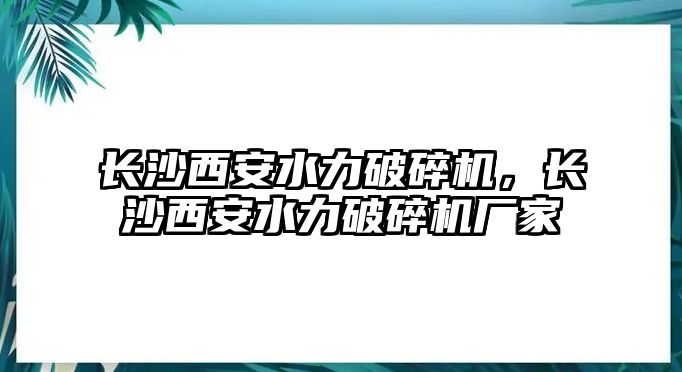 長沙西安水力破碎機，長沙西安水力破碎機廠家