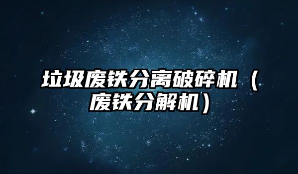 垃圾廢鐵分離破碎機（廢鐵分解機）