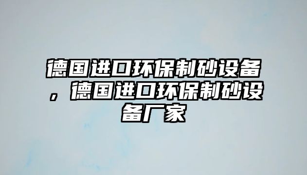 德國進口環保制砂設備，德國進口環保制砂設備廠家