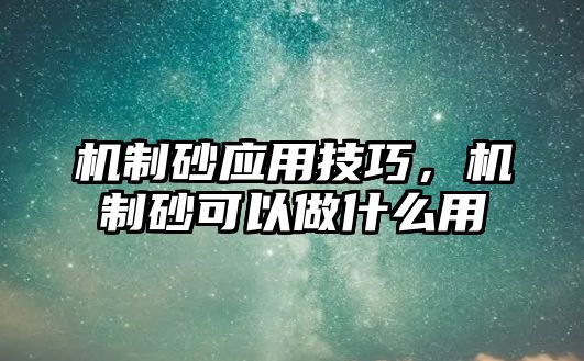 機制砂應用技巧，機制砂可以做什么用