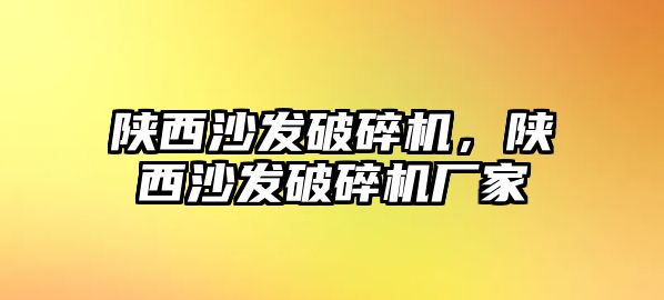 陜西沙發(fā)破碎機(jī)，陜西沙發(fā)破碎機(jī)廠家