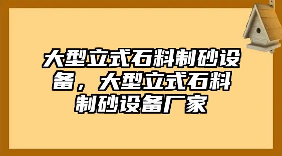 大型立式石料制砂設備，大型立式石料制砂設備廠家