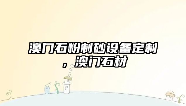 澳門石粉制砂設備定制，澳門石材