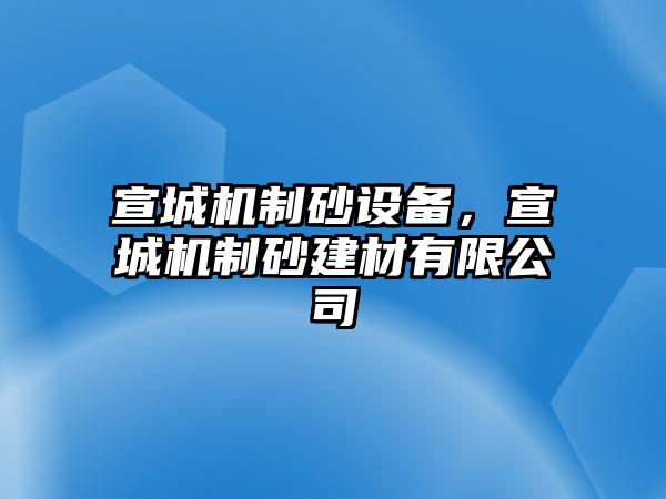 宣城機制砂設備，宣城機制砂建材有限公司