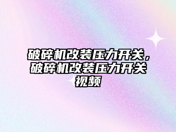 破碎機改裝壓力開關，破碎機改裝壓力開關視頻