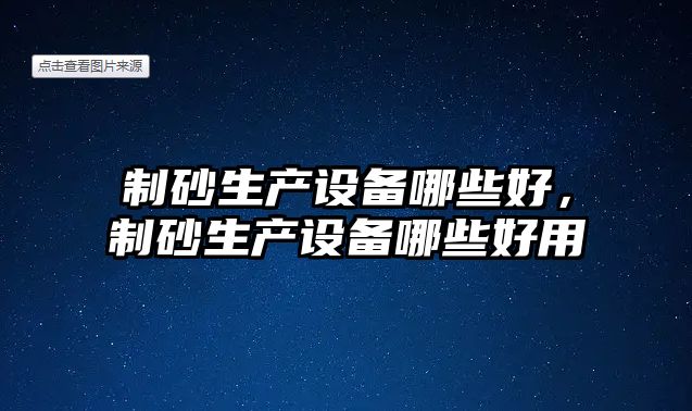 制砂生產設備哪些好，制砂生產設備哪些好用