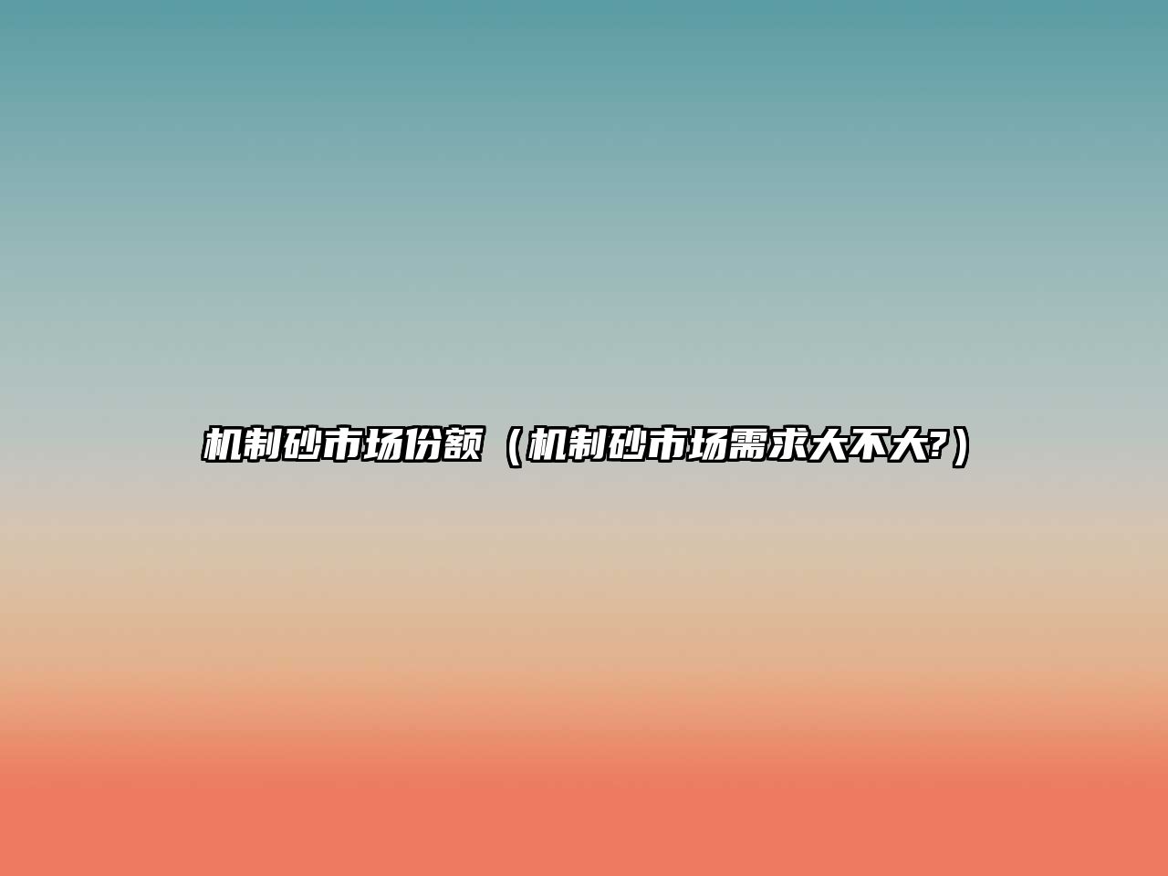 機(jī)制砂市場份額（機(jī)制砂市場需求大不大?）