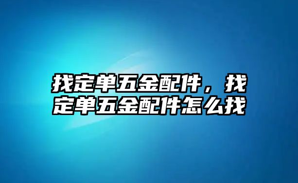 找定單五金配件，找定單五金配件怎么找