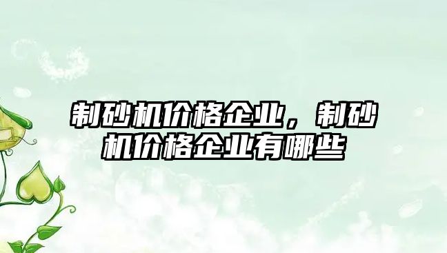 制砂機價格企業，制砂機價格企業有哪些