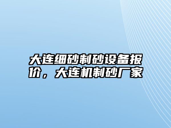 大連細砂制砂設備報價，大連機制砂廠家