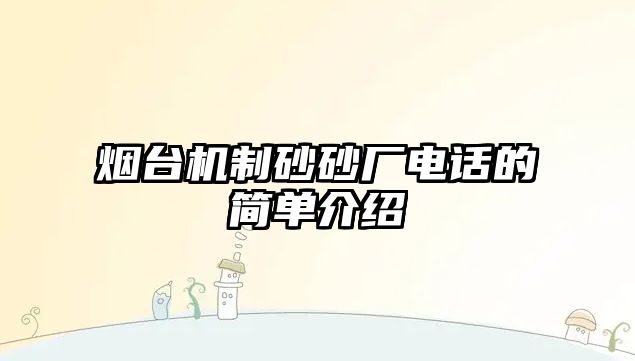 煙臺機制砂砂廠電話的簡單介紹