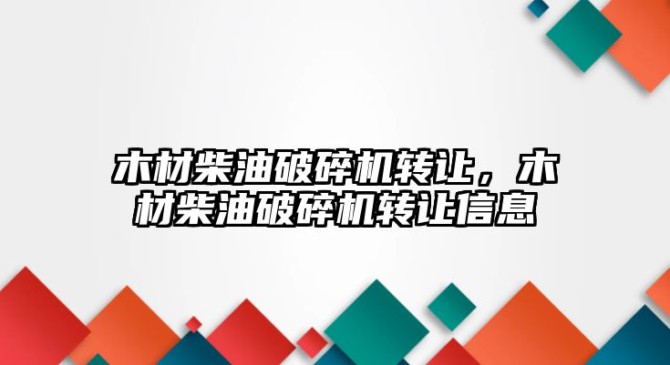 木材柴油破碎機轉讓，木材柴油破碎機轉讓信息